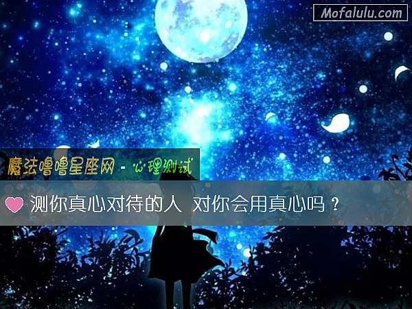 测你真心对待的人 对你会用真心吗？
