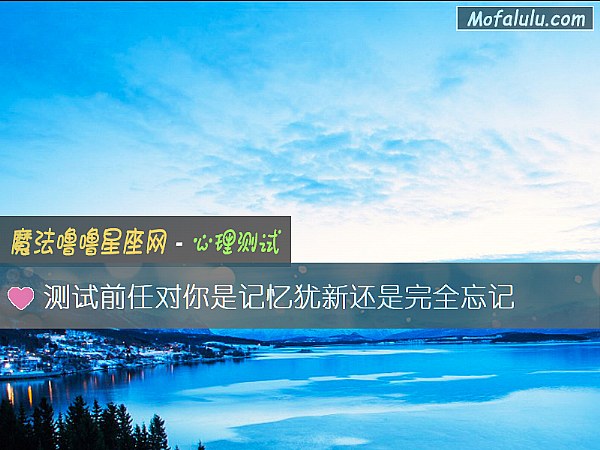 测试前任对你是记忆犹新还是完全忘记