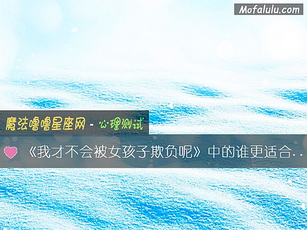 《我才不会被女孩子欺负呢》中的谁更适合当你的男友