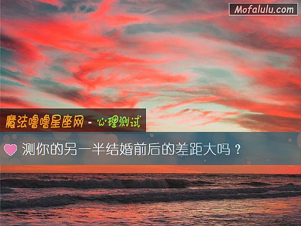 测你的另一半结婚前后的差距大吗？