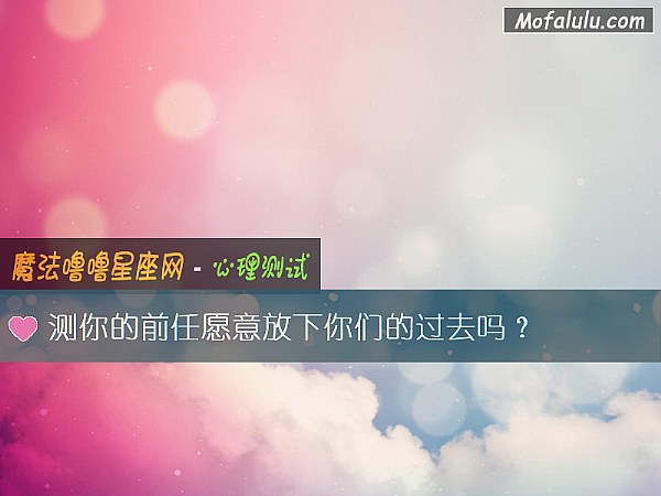 测你的前任愿意放下你们的过去吗？